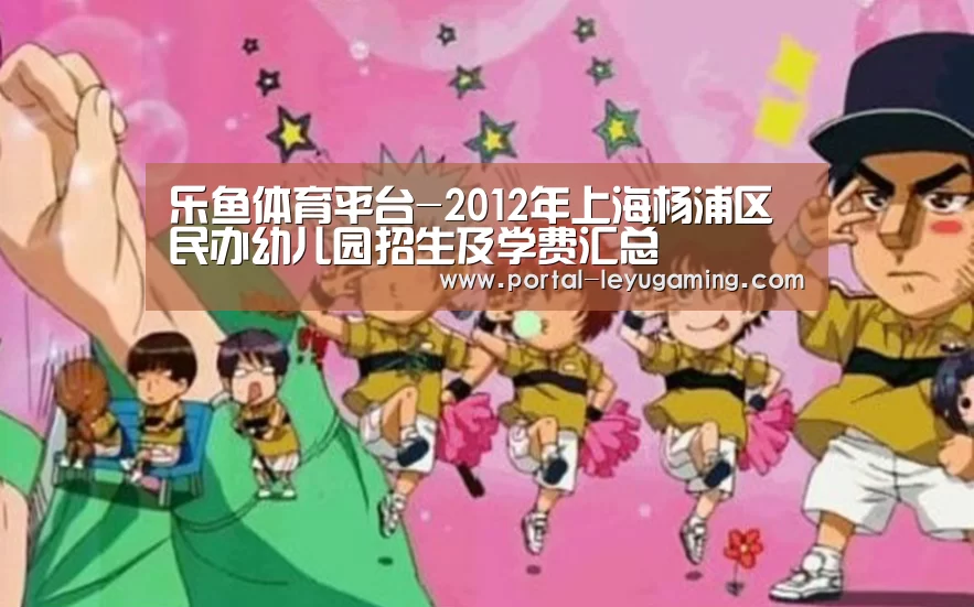 乐鱼体育平台-2012年上海杨浦区民办幼儿园招生及学费汇总(图4) 乐鱼体育APP